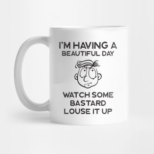 I'm Having a Beautiful Day Watch Some Bastard Mug